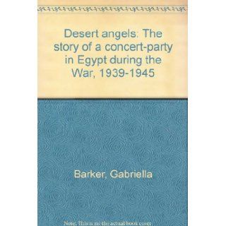 DESERT ANGELS   The Story of a Concert Party in Egypt during the War 1939 1945 Gabriella Barker Books
