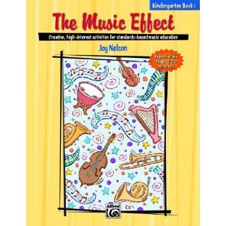 The Music Effect Creative, High interest Activities for Standards based Music Education  Kindergarden Book 1 Joy Nelson 0038081263809 Books