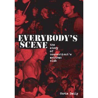 Everybody's Scene: The Story of Connecticut's Anthrax Club: Chris Daily: 9780578038179: Books