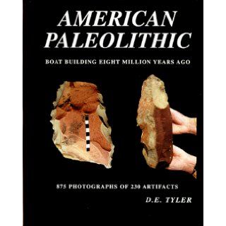 American Paleolithic; Boat Building Eight Million Years Ago: Donald E. Tyler: 9781884981081: Books