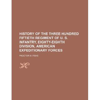 History of the Three Hundred Fiftieth Regiment of U. S. Infantry, Eighty Eighth Division, American Expeditionary Forces: Proctor M. Fiske: 9781130077315: Books