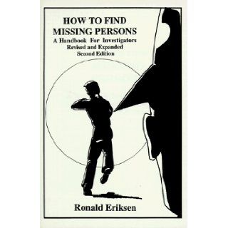 How to Find Missing Persons: A Handbook for Investigators: Ronald Eriksen: 9781559501163: Books