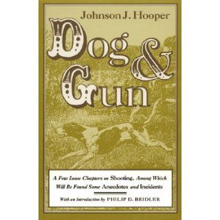 Dog and Gun: A Few Loose Chapters on Shooting, Among Which Will Be Found Some Anecdotes and Incidents (Library Alabama Classics): Johnson Jones Hooper, Dr. Philip D. Beidler: 9780817305611: Books