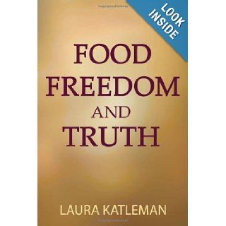 Food Freedom And Truth How to Stop Following Your Thoughts to the Refrigerator laura katleman 9781477544785 Books