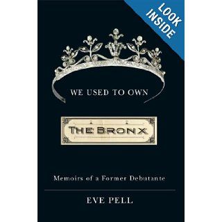 We Used to Own the Bronx: Memoirs of a Former Debutante (Excelsior Editions): Eve Pell: 9781438424989: Books