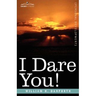 I DARE YOU! [Hardcover] [2007] (Author) William H. Danforth: Books