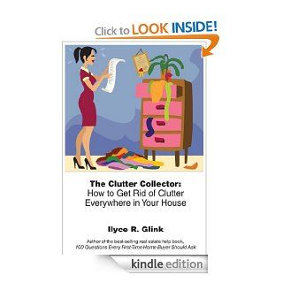 The Clutter Collector: How to Get Rid of Clutter Everywhere in Your House (Ilyce Glink Reports)   Kindle edition by Ilyce Glink. Crafts, Hobbies & Home Kindle eBooks @ .