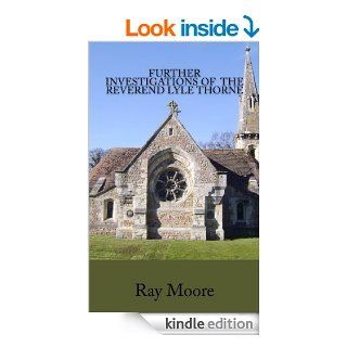 Further Investigations of the Reverend Lyle Thorne (Reverend Lyle Thorne Mysteries)   Kindle edition by Ray Moore. Mystery, Thriller & Suspense Kindle eBooks @ .