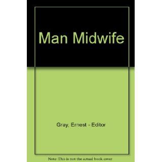 Man midwife;: The further experiences of John Knyveton, M.D., late surgeon in the British fleet, during the years 1763 1809, : Ernest A Gray: Books