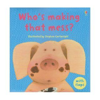 Who's Making That Mess? (Luxury Flap Books): Jenny Tyler, Philip Hawthorn, Stephen Cartwright: 9780794516949: Books