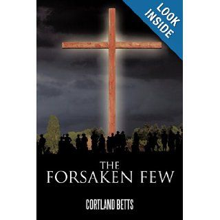 The Forsaken Few: Cortland Betts: 9781456760670: Books
