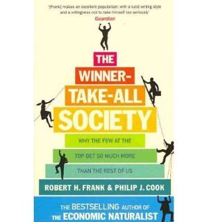 The Winner Take All Society: Why the Few at the Top Get So Much More Than the Rest of Us (Paperback)   Common: By (author) Philip J. Cook By (author) Robert H. Frank: 0884632811582: Books