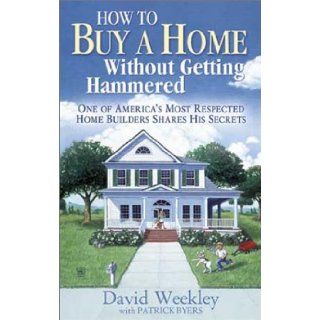 How to Buy a Home Without Getting Hammered: David Weekley, Patrick Byers: 9781885539359: Books