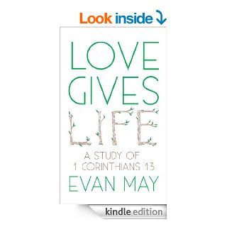 Love Gives Life: A Study of 1 Corinthians 13 eBook: Evan May: Kindle Store