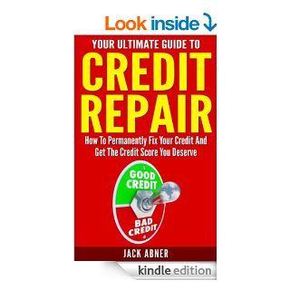 Your Ultimate Guide To Credit Repair: How To Permanently Fix Your Credit And Get The Credit Score You Deserve (Personal Finance, Budgets, Budgeting Debt, Debt Recovery, Debt Free, Credit Report)   Kindle edition by Jack Abner. Business & Money Kindle e