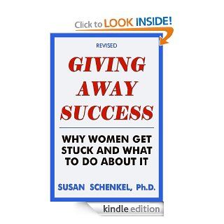 Giving Away Success Why Women Get Stuck And What To Do About It   Kindle edition by Susan Schenkel. Self Help Kindle eBooks @ .