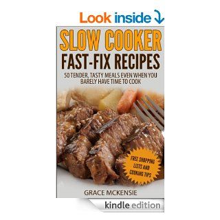 Slow Cooker Fast Fix Recipes: 50 Tender, Tasty Meals Even When You Barely Have Time To Cook (Simple Living Recipe Series) eBook: Grace McKensie: Kindle Store