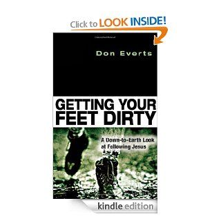 Getting Your Feet Dirty: A Down to Earth Look at Following Jesus   Kindle edition by Don Everts. Religion & Spirituality Kindle eBooks @ .