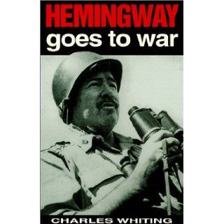 Hemingway Goes to War: Charles Whiting: 9780750922500: Books