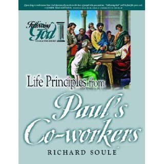 Life Principles from Paul's Co workers (Following God Character Series): Richard Soule: 9780899573427: Books