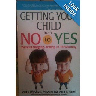 Getting Your Child from No to Yes: Practical Solutions to the Most Common Preschool Problems of Following Directions, Listening, and Doing What You Ask: Jerry L., Ph.D. Wyckoff, Barbara C. Unell: 9780881664690: Books