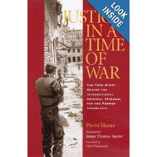 Justice in a Time of War: The True Story Behind the International Criminal Tribunal for the Former Yugoslavia (Eugenia & Hugh M. Stewart '26 Series on Eastern Europe): M. Cherif Bassiouni, Pierre Hazan, James Thomas Snyder: 9781585443772: Books