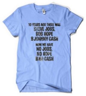 (Cybertela) 10 Years Ago There Was Steve Jobs Bob Hope And Johnny Cash Now We Have No Jobs No Hope And No Cash Men's T shirt Celebrity Icons Tee: Clothing