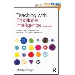 Teaching with Emotional Intelligence: A step by step guide for Higher and Further Education professionals: Alan Mortiboys: 9780415571401: Books