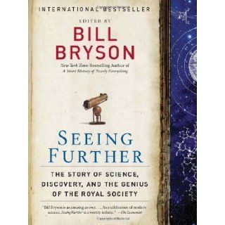 Seeing Further: The Story of Science, Discovery, and the Genius of the Royal Society by Bill Bryson (Nov 8 2011): Books