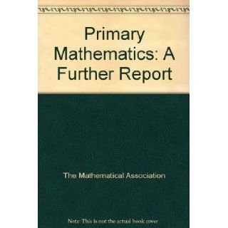 Primary Mathematics A Further Report The Mathematical Association 9780713516425 Books