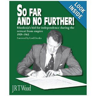 SO FAR AND NO FURTHER: Rhodesia's Bid for Independence During the Retreat from Empire 1959 1965: Richard Wood: 9780958489027: Books