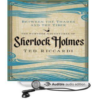 Between the Thames and the Tiber: The Further Adventures of Sherlock Holmes (Audible Audio Edition): Ted Riccardi, Simon Prebble: Books