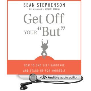 Get Off Your 'But': How to End Self Sabotage and Stand Up for Yourself (Audible Audio Edition): Sean Stephenson: Books