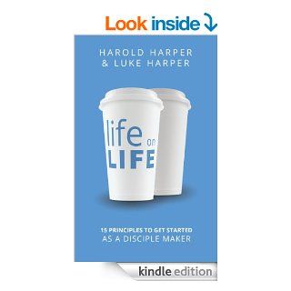 Life on Life 15 Principles to Get Started as a Disciple Maker eBook Harold Harper, Luke Harper Kindle Store