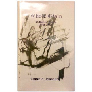 Whole Grain: Collected Poems: James A. Emanuel: 9780916418793: Books