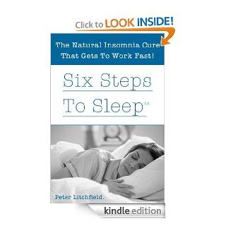 Six Steps To Sleep    The natural insomnia cure that gets to work fast eBook Peter Litchfield Kindle Store