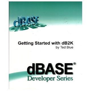 Getting Started with dB2K (dBase Developer Series) Ted Blue 9780967659831 Books