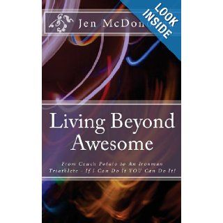 Living Beyond Awesome: The inspiring story of one ordinary mom's quest to use her God given abilities to push her body, mind, and spirit beyond the limit: Jen McDonough: 9780984770403: Books