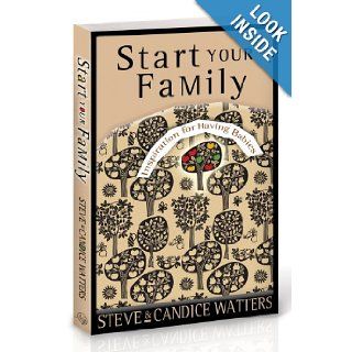 Start Your Family: Inspiration for Having Babies: Steve Watters, Candice Watters: Books