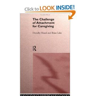 The Challenge of Attachment for Caregiving (9780415140171): Dorothy Heard, Brian Lake: Books