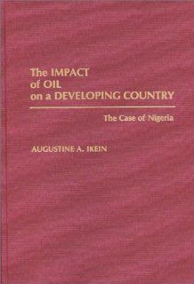The Impact of Oil on a Developing Country: The Case of Nigeria: Augustin Ikein: 9780275933647: Books