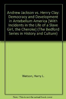 Andrew Jackson vs. Henry Clay & Cherokee Removal 2e & Incidents in the Life of a Slave Girl, Written By Herself (The Bedford Series in History and Culture): Harry L. Watson, Theda Perdue, Michael D. Green, Harriet Jacobs, Jennifer Fleischner: 97814