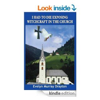 I HAD TO DIE EXPOSING WITCHCRAFT IN THE CHURCH   Kindle edition by Evelyn Murray Drayton. Religion & Spirituality Kindle eBooks @ .