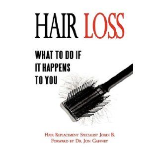 Hair Loss What to do if it Happens to You Jordi B. 9781450203487 Books