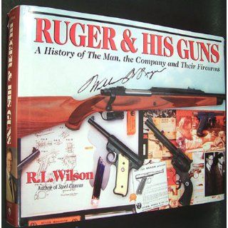 Ruger & His Guns: A History of the Man, the Company & Their Firearms: R.L. Wilson: 9780785821038: Books