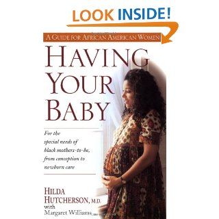 Having Your Baby: For the Special Needs of Black Mothers To Be, from Conception to Newborn Care (9780345394033): Dr. Hilda Hutcherson, Margaret Williams: Books