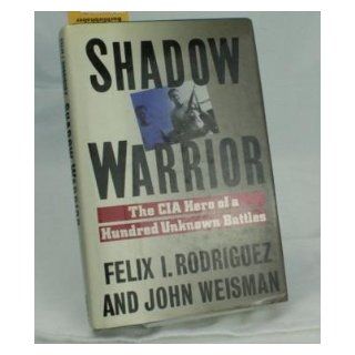 Shadow Warrior The CIA Hero of a Hundred Unknown Battles Felix I. Rodriguez, John Weisman 9780671667214 Books