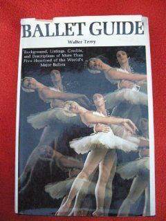Ballet Guide: Background, Listings, Credits, and Descriptions of More Than Five Hundred of the World's Major Ballets: Walter Terry: 9780396070245: Books