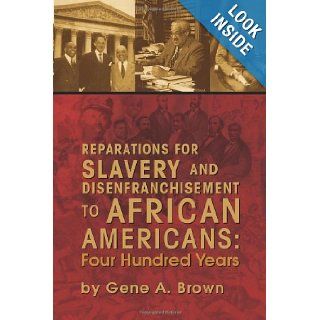 Reparations for Slavery and Disenfranchisement to African Americans: Four Hundred Years: Gene A. Brown: 9781425782207: Books