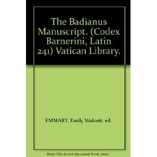 The Badianus Manuscript. (Codex Barnerini, Latin 241) Vatican Library. Emily Walcott, ed. EMMART Books